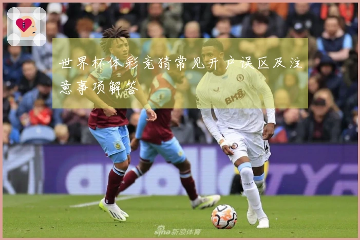 世界杯体彩竞猜常见开户误区及注意事项解答