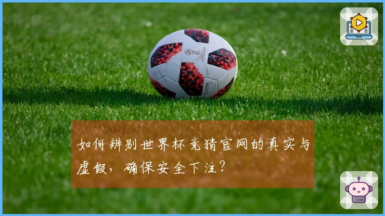 如何辨别世界杯竞猜官网的真实与虚假，确保安全下注？